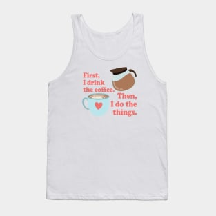 First I drink the cofffee. Then I do the things. Tank Top